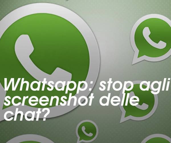Whatsapp aggiornamento non si potranno più fare gli screenshot delle chat